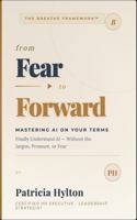 From FEAR to FORWARD: Mastering AI on Your Terms: Finally Understand AI — Without the Jargon, Pressure or Fear B0GYJM1NKN Book Cover