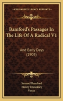 Bamford's Passages In The Life Of A Radical V1: And Early Days 1165916398 Book Cover