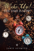 Wake Up! The Time is Now! B0BYTHKSJS Book Cover