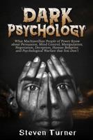 Dark Psychology: What Machiavellian People of Power Know about Persuasion, Mind Control, Manipulation, Negotiation, Deception, Human Behavior, and Psychological Warfare that You Don’t 1729813194 Book Cover