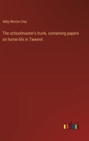 The schoolmaster's trunk, containing papers on home-life in Tweenit 9357917489 Book Cover