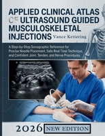 Applied Clinical Atlas of Ultrasound Guided Musculoskeletal Injections: A Step-by-Step Sonographic Reference for Precise Needle Placement, Safe Real ... Confident Joint, Tendon, and Nerve Procedures B0HGJ1HK7L Book Cover
