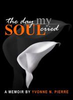 The Day My Soul Cried: A Memoir 0615354971 Book Cover