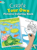 Create Your Own Pictures Coloring Book: 45 Fun-to-Finish Illustrations 0486246140 Book Cover