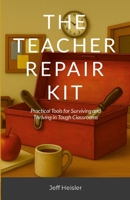 The Teacher Repair Kit: Practical Tools for Surviving and Thriving in Tough Classrooms 1105981088 Book Cover