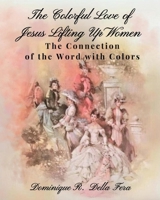 The Colorful Love of Jesus Lifting Up Women: The Connection of the Word with Colors 1964929679 Book Cover