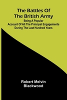 The Battles of the British Army; Being a Popular Account of All the Principal Engagements During the Last Hundred Years 9367246293 Book Cover
