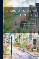 Reminiscences of old Boston: Or, The Old Exchange Coffee House: Scrapbook Volume; Volume 1 1021564532 Book Cover
