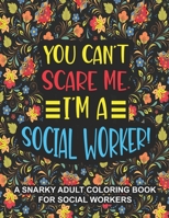 You Can't Scare Me. I'm A Social Worker: A Snarky Adult Coloring Book For Social Workers | Social Worker coloring book for adults | Funny Social ... for Women Office Coworkers to Relieve Stress B092M7WDY6 Book Cover