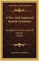 A New And Improved Spanish Grammar: Designed For Every Class Of Learner 1164540793 Book Cover