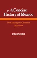 A Concise History of Mexico: From Hidalgo to Cárdenas 18051940 0521291739 Book Cover