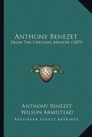 Anthony Benezet: From the Original Memoir. 1275630375 Book Cover
