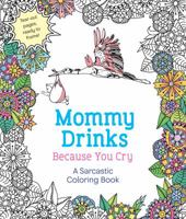 Mommy Drinks Because You Cry: A Sarcastic Coloring Book 125011991X Book Cover