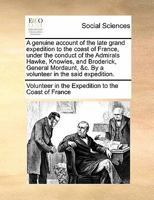 A genuine account of the late grand expedition to the coast of France, under the conduct of the Admirals Hawke, Knowles, and Broderick, General Mordaunt, &c. By a volunteer in the said expedition. 1170104983 Book Cover