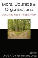 Moral Courage in Organizations: Doing the Right Thing at Work 0765624095 Book Cover