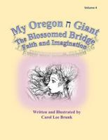 My Oregon Giant The Blossomed Bridge Faith and Imagination Volume 4: My Oregon Giant The Blossomed Bridge Faith and Imagination Volume 4 1986095509 Book Cover