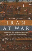 Persia at War: Iran's Struggle with Imperial Russia 1780766270 Book Cover