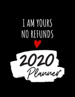 I Am Yours No Refunds Weekly And Monthly Planner: Anniversary Gifts For Him Or Her - Best Planner To Stay Organized 1692553771 Book Cover
