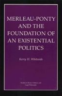 Merleau-Ponty and the Foundation of an Existential Politics (Studies in Moral, Political, and Legal Philosophy) 0691022887 Book Cover