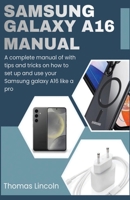 Samsung Galaxy A16 Manual for Beginners and Seniors: A complete manual with tips and tricks on how to set up and use your Samsung galaxy A16 like a pro. B0H2RS9KMV Book Cover