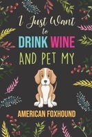 I Just Want To Drink Wine And Pet My American Foxhound: Diary / Notebook / Journal, Creative Quotes & Cute Animals - Book Gift Set For Adults 6x9" 120 Pages (Pets Notebook) 1711395811 Book Cover