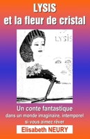 LYSIS et la fleur de cristal: Un conte fantastique, dans un monde imaginaire, intemporel, si vous aimez rêver. (French Edition) 2957218615 Book Cover