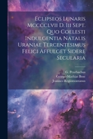 Eclipseos Lunaris Mcccclvii D. Iii Sept. Quo Coelesti Indulgentia Natalis Uraniae Tercentesimus Felici Affulget Sidere Secularia 1021842397 Book Cover