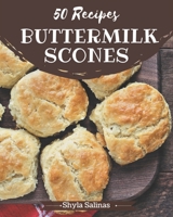 50 Buttermilk Scones Recipes: A Buttermilk Scones Cookbook to Fall In Love With B08PJQHZP1 Book Cover