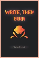 Write, Then Burn: its a journal for Your Secrets ,Your beliefs,  Your thoughts, just don't forget to burn them all, your secrets are safe. 1678337897 Book Cover