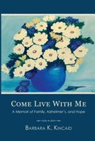 Come Live with Me: A Memoir of Family, Alzheimer's, and Hope 1517613434 Book Cover