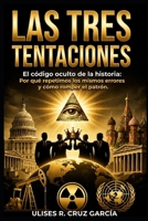 Las tres tentaciones: El código oculto de la historia: Por qué repetimos los mismos errores y cómo romper el patrón (Anatomía del poder) (Spanish Edition) B0GZP4JWJ2 Book Cover