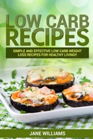 Low Carb Recipes: Simple and effective low carb weight loss recipes for: Simple and effective low carb weight loss recipes for healthy living!! 1530485444 Book Cover