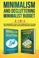 Minimalism, Decluttering, and Minimalist Budget 2-in-1 Book: The #1 Beginner's Box Set for A Minimalist Way of Living, Declutter Your Home, and Achieve Financial Freedom 1951266390 Book Cover