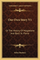 Our Own Story V1: Or The History Of Magdelene And Basil St. Pierre 0548301522 Book Cover