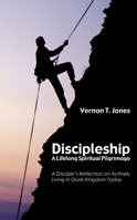 Discipleship-A Lifelong Spiritual Pilgrimage: A Disciple's Reflection on Actively Living in God's Kingdom Today 1620329441 Book Cover