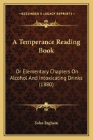 A Temperance Reading Book: or, Elementary chapters on alcohol and intoxicating drinks: for the use of juveniles 3348038278 Book Cover