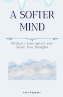 A Softer Mind: 30 Days to Ease Anxiety and Steady Your Thought B0GFDTS8RD Book Cover