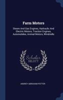 Farm Motors; Steam and gas Engines, Hydraulic and Electric Motors, Traction Engines, Automobiles, Animal Motors, Windmills 1016518315 Book Cover