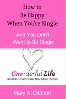 How to Be Happy When You're Single : And You Don't Want to Be Single 0578539845 Book Cover