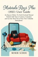 Motorola Razr Plus (2025) User Guide: An Easy-to-Follow, No-Tech-Overload Manual Packed with Tips to Connect, Customize and Get the Most Out of Your New Foldable Smartphone B0FFZ2VXCY Book Cover