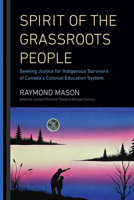 Spirit of the Grassroots People: Seeking Justice for Indigenous Survivors of Canada's Colonial Education System 0228003512 Book Cover