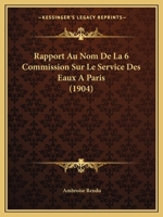 Rapport Au Nom de La 6 Commission Sur Le Service Des Eaux a Paris (1904) 1160237867 Book Cover