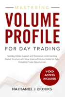 Mastering Volume Profile for Day Trading: Spotting Hidden Support and Resistance, Understanding Market Structure with Value Area and Volume Nodes for High-Probability Trade Opportunities B0GLLDS6P4 Book Cover