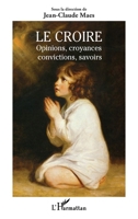 Le Croire: Opinions, croyances, convictions, savoirs 2343244170 Book Cover