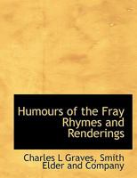 Humours of the Fray: Rhymes and Renderings (Classic Reprint) 0548675562 Book Cover