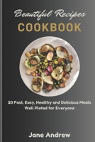 Beautiful Recipes Cookbook: 20 Fast, Easy, Healthy and Delicious Meals Well Plated for Everyone B0CD11N6SV Book Cover