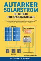 Autarker Solarstrom - Selbstbau Photovoltaikanlage: So Entwerfen und Installieren Sie Ihr Eigenes Netzunabhängiges Photovoltaik-Solarstromsystem für P B0BBP1XVFB Book Cover