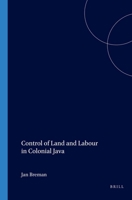 Control of Land and Labour in Colonial Java: A Case Study of Agrarian Crisis and Reform in the Region of Cirebon during the First Decades of the 20th Century 906765048X Book Cover