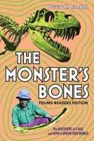 The Monster's Bones (Young Readers Edition): The Discovery of T. Rex and How It Shook Our World 1324015500 Book Cover