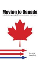 Moving to Canada: A Detailed Immigration Guide from Two Americans Who've Done It 153546061X Book Cover